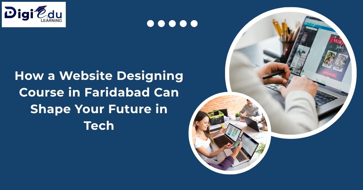 How a Website Designing Course in Faridabad Can Shape Your Future in Tech