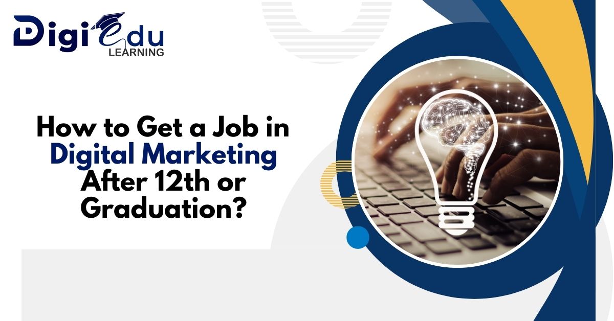 How to Get a Job in Digital Marketing After 12th or Graduation?