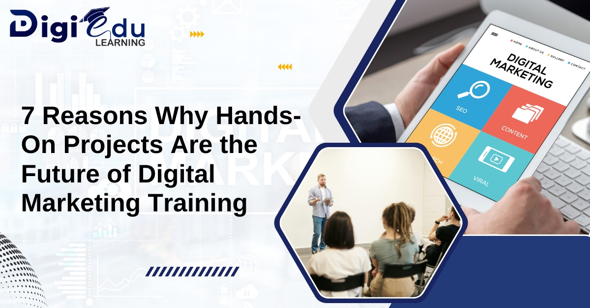 7 Reasons Why Hands-On Projects Are the Future of Digital Marketing Training